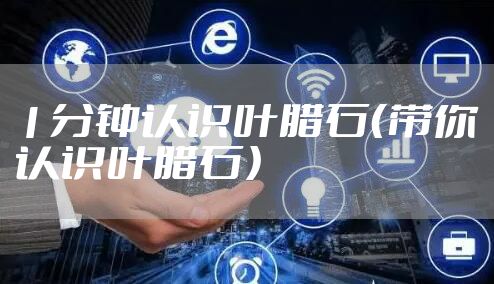 1分钟认识叶腊石（带你认识叶腊石）