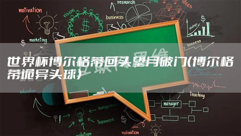 世界杯博尔格蒂回头望月破门（博尔格蒂诡异头球）