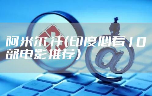 阿米尔 汗（印度必看10部电影推荐）