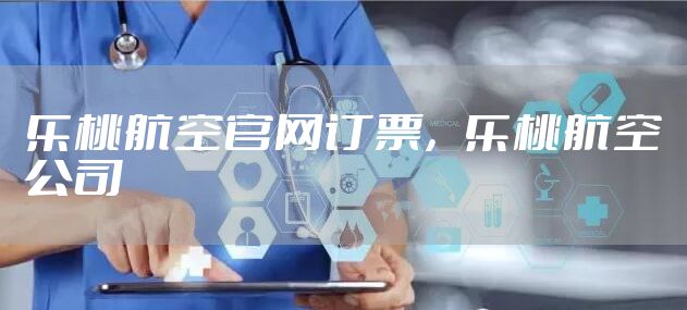 乐桃航空官网订票，乐桃航空公司