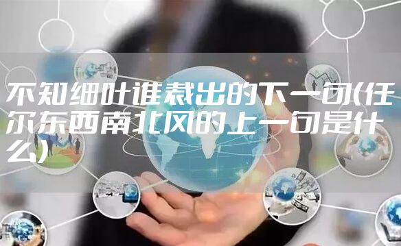 不知细叶谁裁出的下一句（任尔东西南北风的上一句是什么）