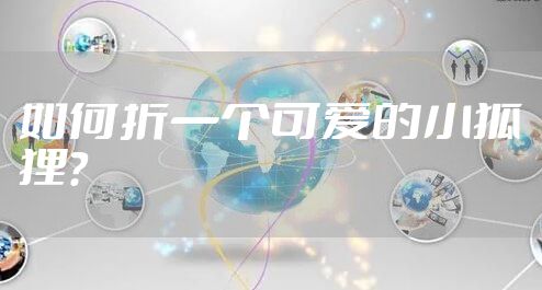 如何折一个可爱的小狐狸？