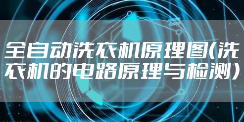 全自动洗衣机原理图（洗衣机的电路原理与检测）