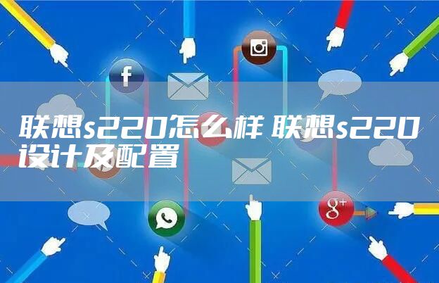 联想s220怎么样 联想s220设计及配置