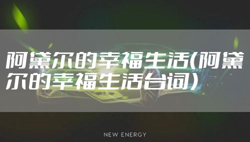 阿黛尔的幸福生活（阿黛尔的幸福生活台词）