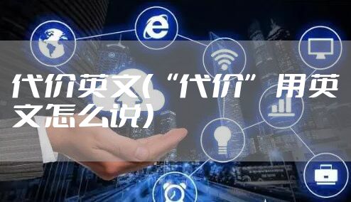 代价英文（“代价” 用英文怎么说）