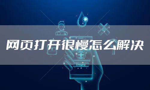 网页打开很慢怎么解决