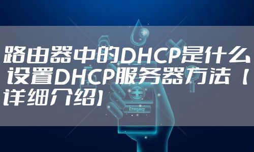 路由器中的DHCP是什么 设置DHCP服务器方法【详细介绍】