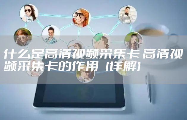 什么是高清视频采集卡 高清视频采集卡的作用【详解】