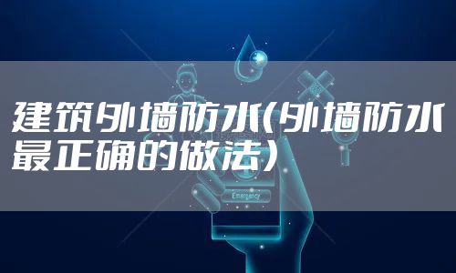 建筑外墙防水(外墙防水最正确的做法)