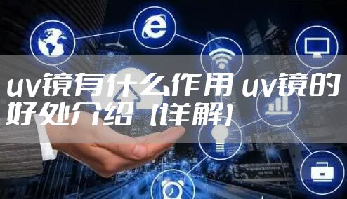 uv镜有什么作用 uv镜的好处介绍【详解】