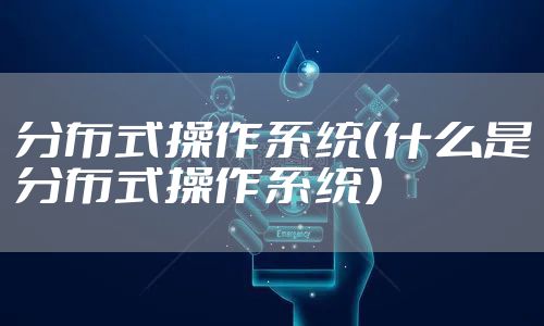 分布式操作系统（什么是分布式操作系统）