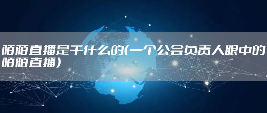 陌陌直播是干什么的(一个公会负责人眼中的陌陌直播)