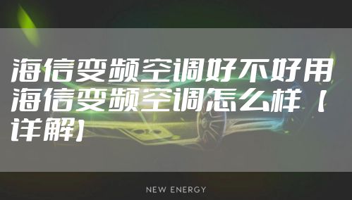 海信变频空调好不好用 海信变频空调怎么样【详解】