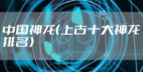 中国神龙（上古十大神龙排名）