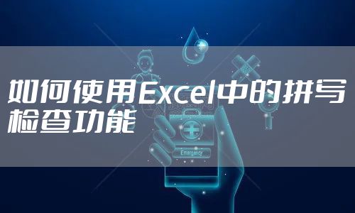 如何使用Excel中的拼写检查功能