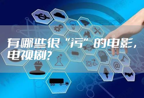 有哪些很“污”的电影，电视剧？