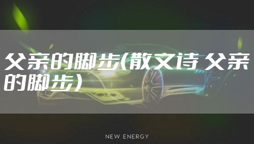 父亲的脚步（散文诗 父亲的脚步）