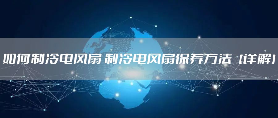 如何制冷电风扇 制冷电风扇保养方法【详解】