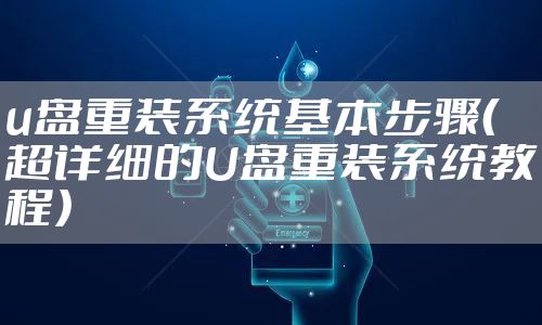 u盘重装系统基本步骤（超详细的U盘重装系统教程）