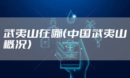 武夷山在哪(中国武夷山概况)