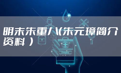 明末朱重八（朱元璋简介资料  ）