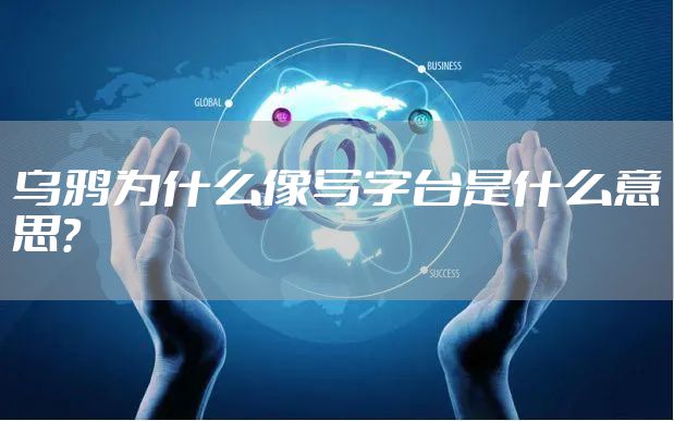 乌鸦为什么像写字台是什么意思？