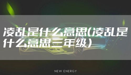 凌乱是什么意思（凌乱是什么意思三年级）