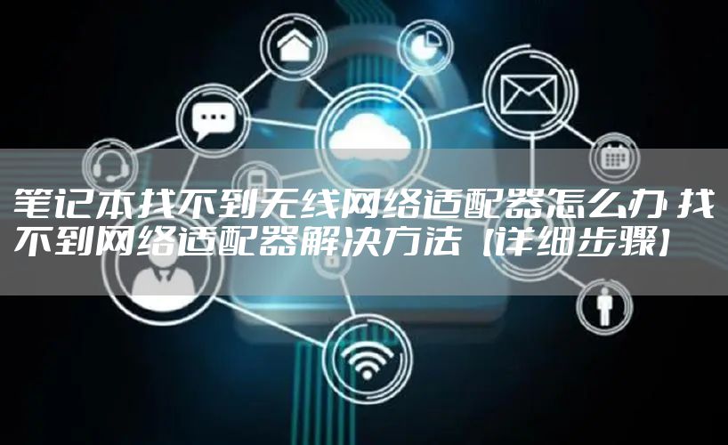 笔记本找不到无线网络适配器怎么办 找不到网络适配器解决方法【详细步骤】