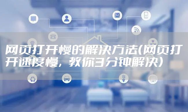 网页打开慢的解决方法（网页打开速度慢，教你3分钟解决）