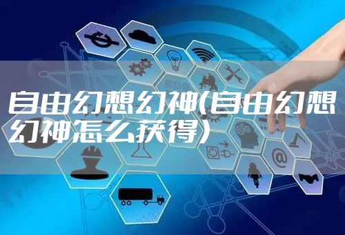 自由幻想幻神(自由幻想幻神怎么获得)