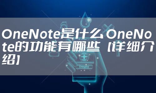 OneNote是什么 OneNote的功能有哪些【详细介绍】