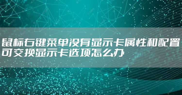 鼠标右键菜单没有显示卡属性和配置可交换显示卡选项怎么办