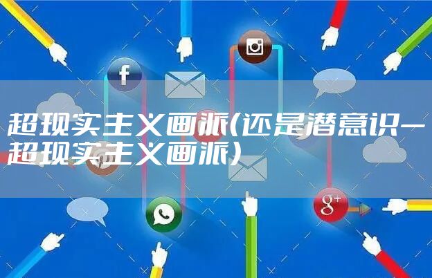 超现实主义画派(还是潜意识—超现实主义画派)