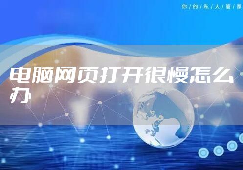 电脑网页打开很慢怎么办