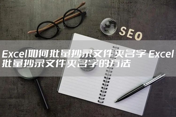Excel如何批量抄录文件夹名字 Excel批量抄录文件夹名字的方法