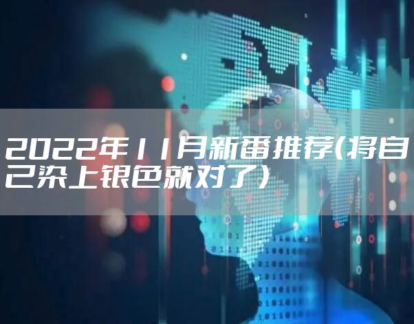 2022年11月新番推荐(将自己染上银色就对了)