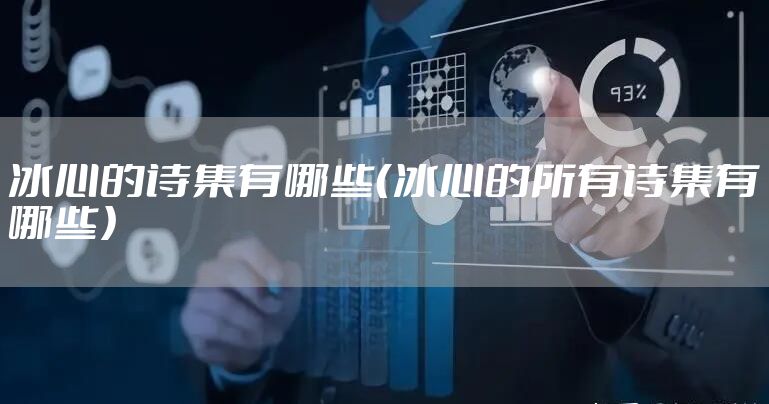 冰心的诗集有哪些(冰心的所有诗集有哪些)