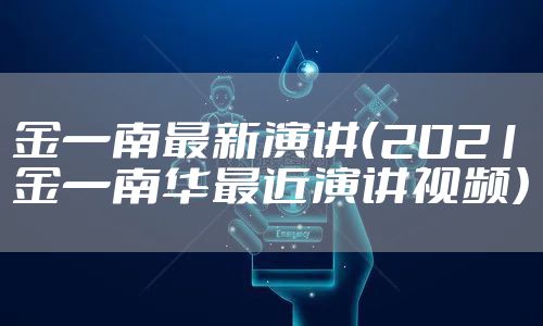 金一南最新演讲（2021金一南华最近演讲视频）