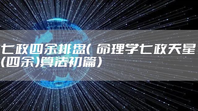 七政四余排盘( 命理学七政天星(四余)算法初篇)
