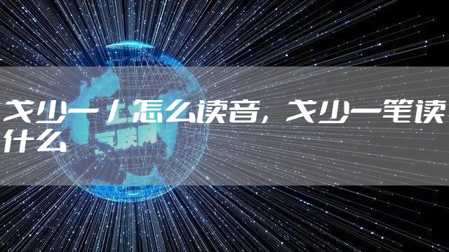 戈少一丿怎么读音，戈少一笔读什么