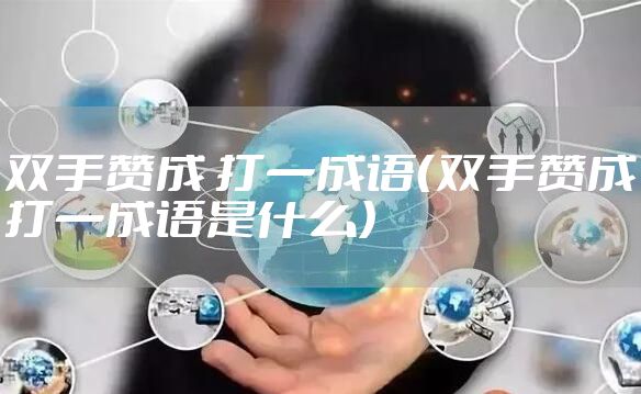 双手赞成 打一成语（双手赞成打一成语是什么）