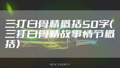 三打白骨精概括50字（三打白骨精故事情节概括）