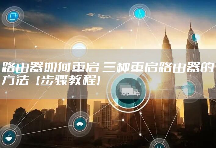 路由器如何重启 三种重启路由器的方法【步骤教程】