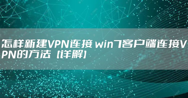 怎样新建VPN连接 win7客户端连接VPN的方法【详解】