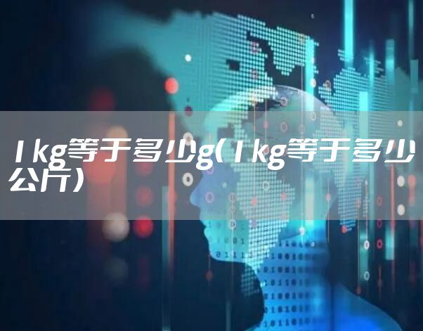 1kg等于多少g（1kg等于多少公斤）