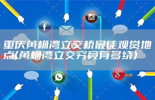 重庆黄桷湾立交桥最佳观赏地点（黄桷湾立交究竟有多绕）