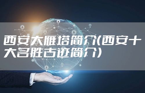 西安大雁塔简介(西安十大名胜古迹简介)