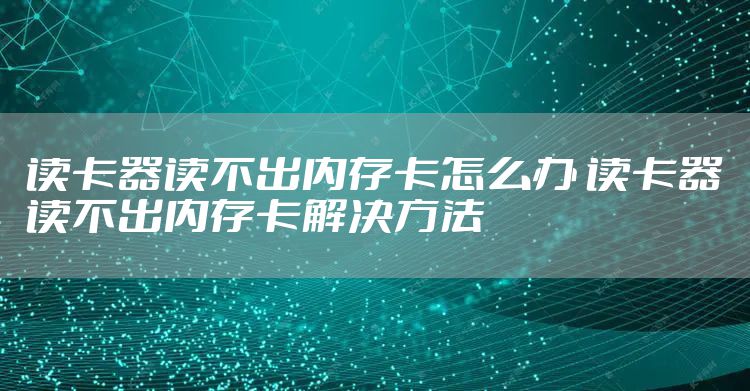 读卡器读不出内存卡怎么办 读卡器读不出内存卡解决方法