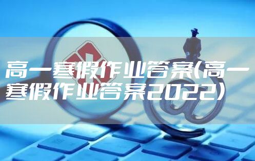 高一寒假作业答案（高一寒假作业答案2022）